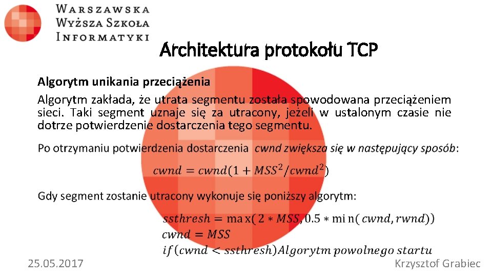 Architektura protokołu TCP Algorytm unikania przeciążenia Algorytm zakłada, że utrata segmentu została spowodowana przeciążeniem