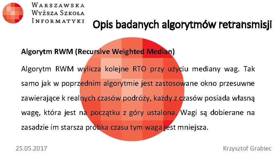 Opis badanych algorytmów retransmisji Algorytm RWM (Recursive Weighted Median) Algorytm RWM wylicza kolejne RTO
