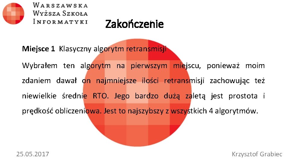 Zakończenie Miejsce 1 Klasyczny algorytm retransmisji Wybrałem ten algorytm na pierwszym miejscu, ponieważ moim