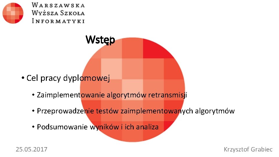 Wstęp • Cel pracy dyplomowej • Zaimplementowanie algorytmów retransmisji • Przeprowadzenie testów zaimplementowanych algorytmów
