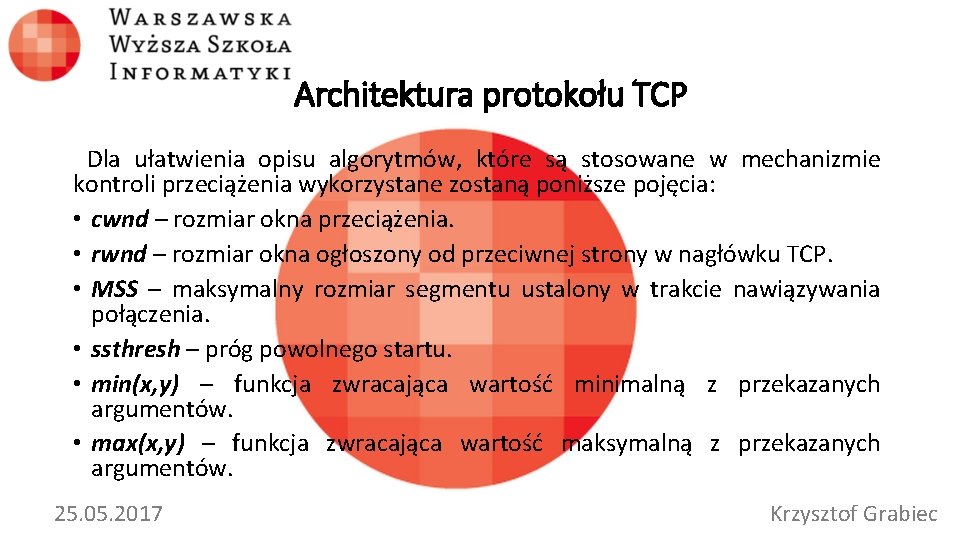 Architektura protokołu TCP Dla ułatwienia opisu algorytmów, które są stosowane w mechanizmie kontroli przeciążenia