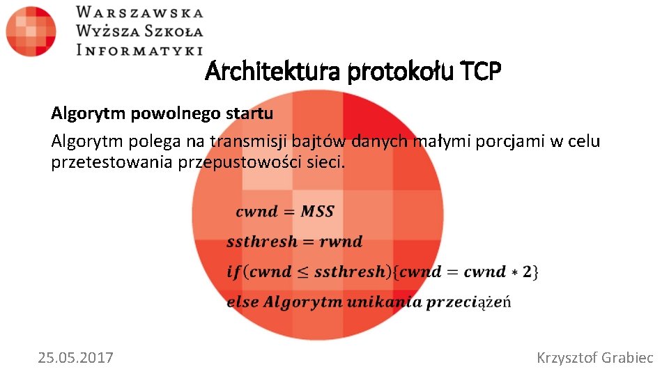 Architektura protokołu TCP Algorytm powolnego startu Algorytm polega na transmisji bajtów danych małymi porcjami