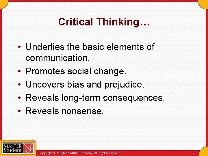 Critical Thinking… • Underlies the basic elements of communication. • Promotes social change. •