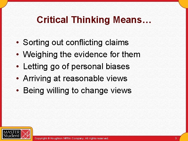 Critical Thinking Means… • • • Sorting out conflicting claims Weighing the evidence for