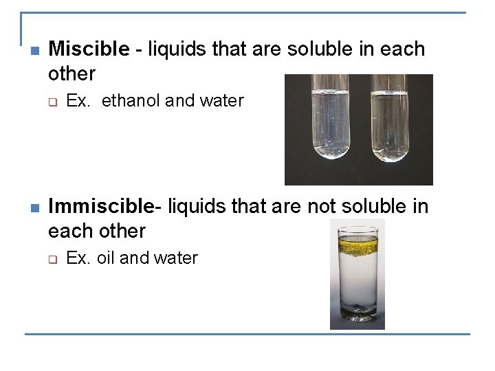 n Miscible - liquids that are soluble in each other q n Ex. ethanol