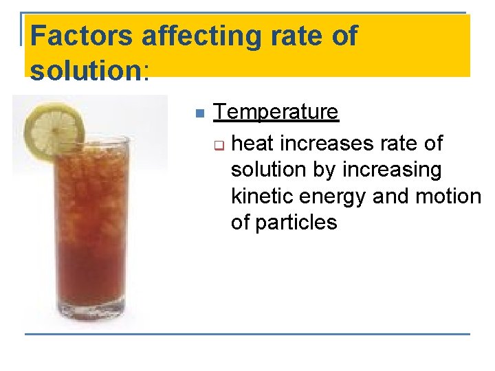 Factors affecting rate of solution: n Temperature q heat increases rate of solution by