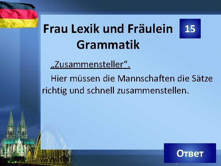 Frau Lexik und Fräulein 15 Grammatik „Zusammensteller“. Hier müssen die Mannschaften die Sätze richtig