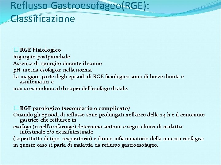 Reflusso Gastroesofageo(RGE): Classificazione � RGE Fisiologico Rigurgito postprandiale Assenza di rigurgito durante il sonno