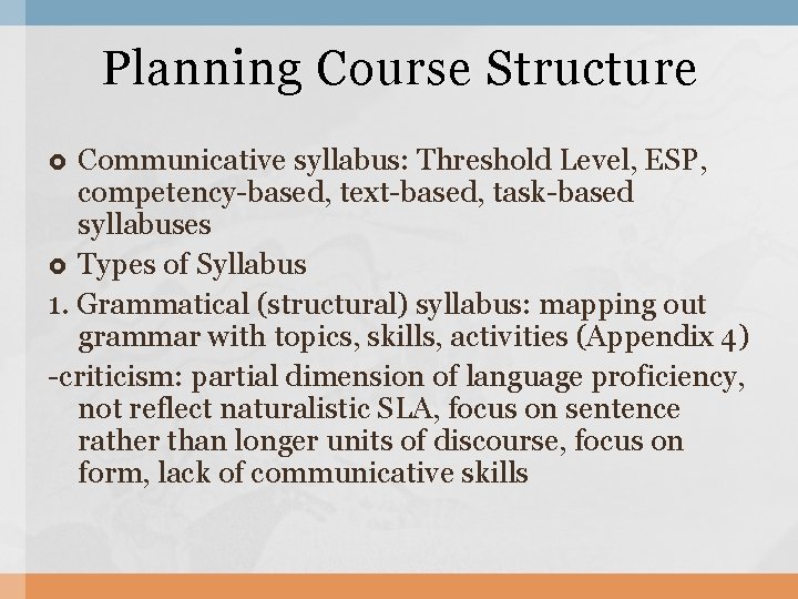 Planning Course Structure Communicative syllabus: Threshold Level, ESP, competency-based, text-based, task-based syllabuses Types of