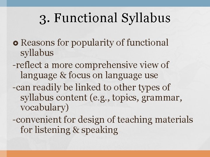 3. Functional Syllabus Reasons for popularity of functional syllabus -reflect a more comprehensive view