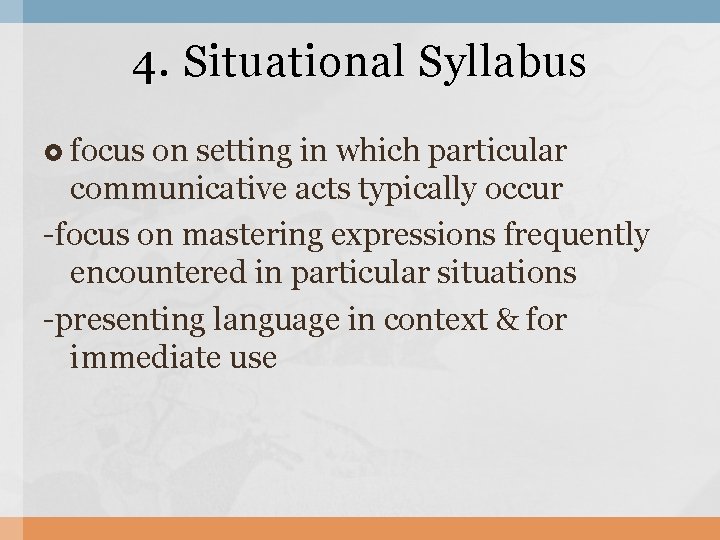 4. Situational Syllabus focus on setting in which particular communicative acts typically occur -focus