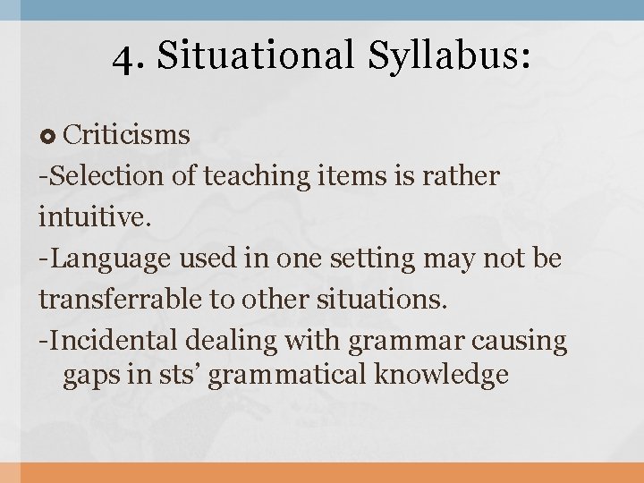 4. Situational Syllabus: Criticisms -Selection of teaching items is rather intuitive. -Language used in