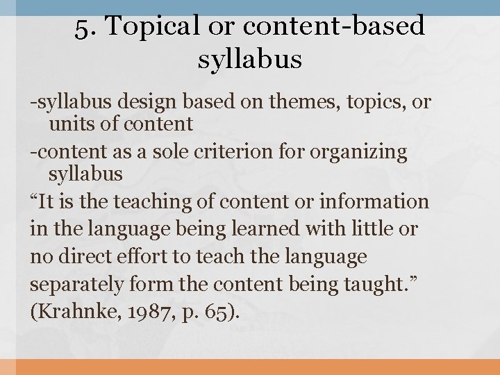 5. Topical or content-based syllabus -syllabus design based on themes, topics, or units of