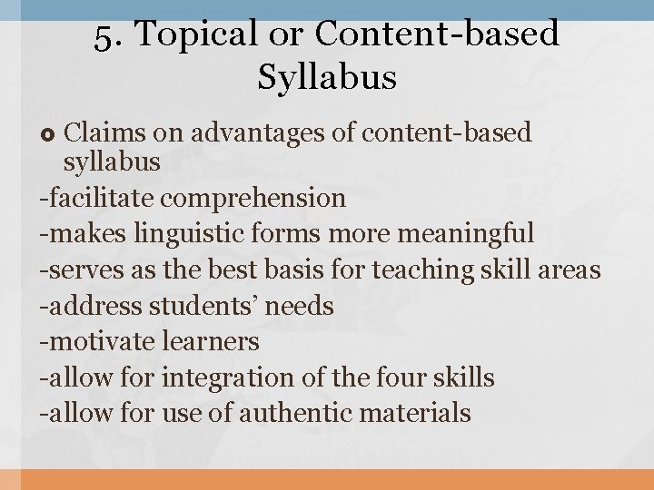 5. Topical or Content-based Syllabus Claims on advantages of content-based syllabus -facilitate comprehension -makes