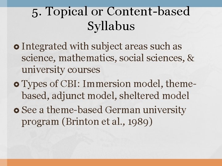 5. Topical or Content-based Syllabus Integrated with subject areas such as science, mathematics, social 5. Topical or Content-based Syllabus Integrated with subject areas such as science, mathematics, social