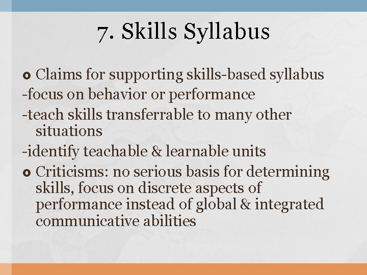 7. Skills Syllabus Claims for supporting skills-based syllabus -focus on behavior or performance -teach