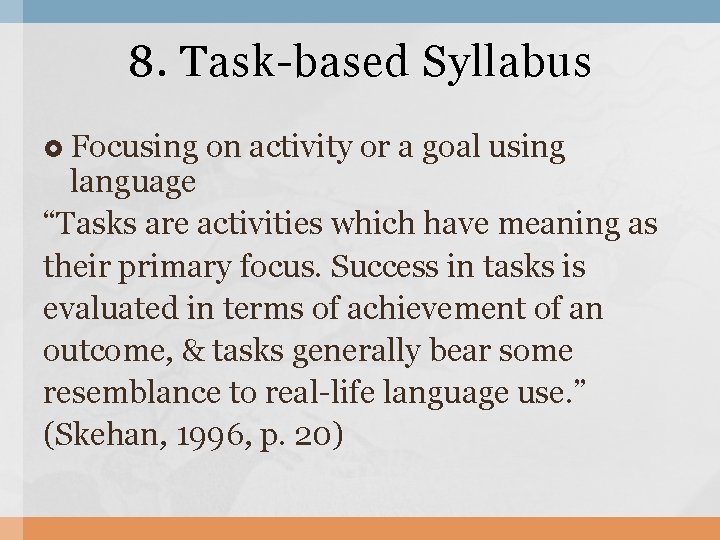 8. Task-based Syllabus Focusing on activity or a goal using language “Tasks are activities