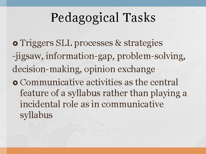 Pedagogical Tasks Triggers SLL processes & strategies -jigsaw, information-gap, problem-solving, decision-making, opinion exchange Communicative