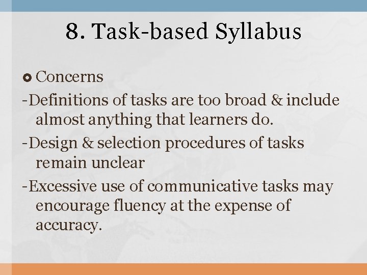 8. Task-based Syllabus Concerns -Definitions of tasks are too broad & include almost anything