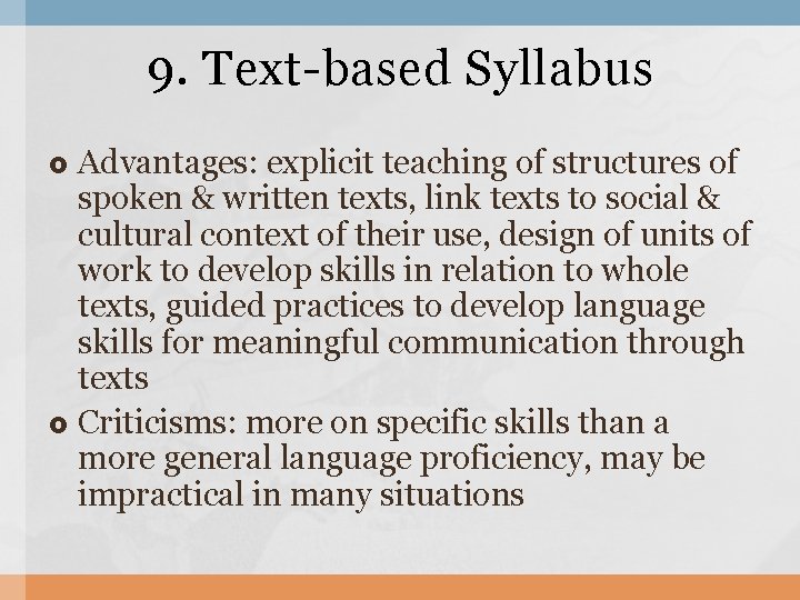 9. Text-based Syllabus Advantages: explicit teaching of structures of spoken & written texts, link