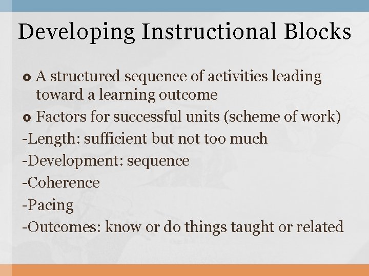 Developing Instructional Blocks A structured sequence of activities leading toward a learning outcome Factors