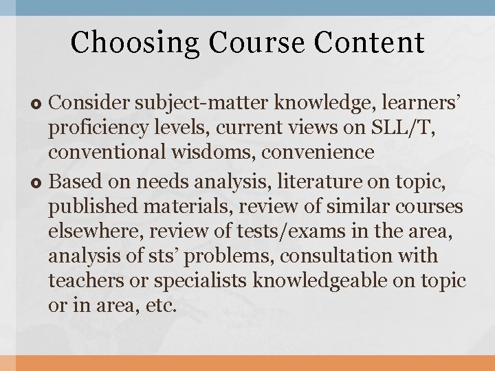 Choosing Course Content Consider subject-matter knowledge, learners’ proficiency levels, current views on SLL/T, conventional Choosing Course Content Consider subject-matter knowledge, learners’ proficiency levels, current views on SLL/T, conventional
