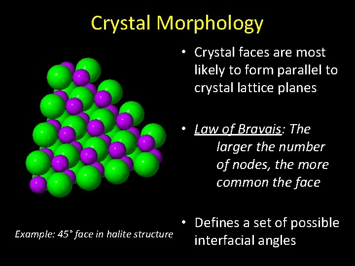 Crystal Morphology • Crystal faces are most likely to form parallel to crystal lattice