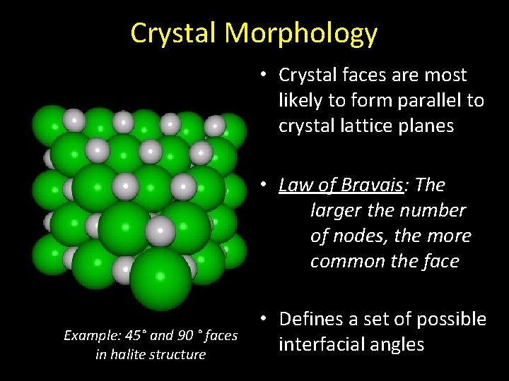 Crystal Morphology • Crystal faces are most likely to form parallel to crystal lattice