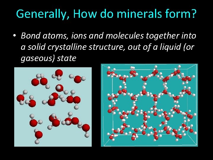 Generally, How do minerals form? • Bond atoms, ions and molecules together into a