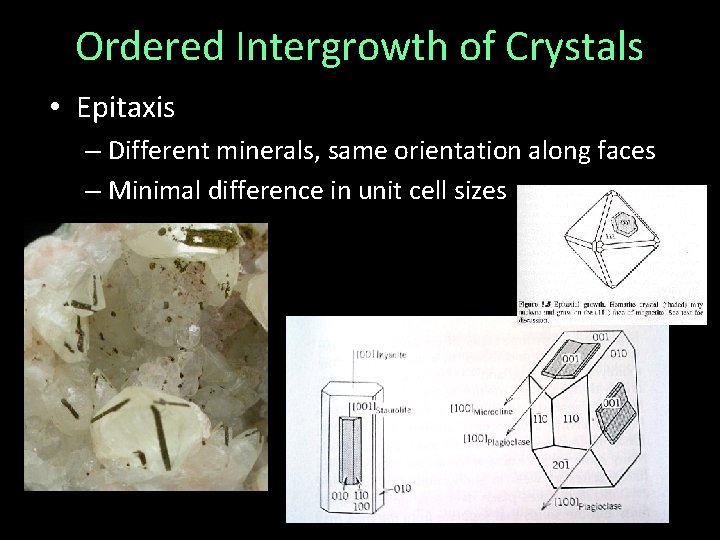 Ordered Intergrowth of Crystals • Epitaxis – Different minerals, same orientation along faces –