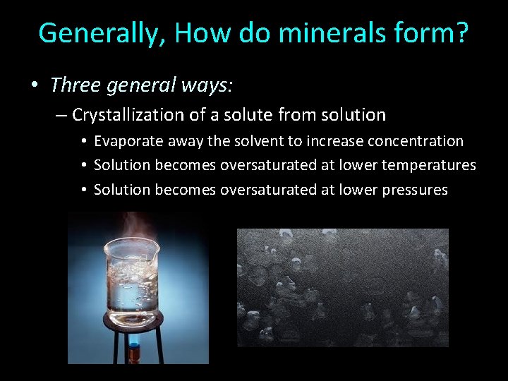 Generally, How do minerals form? • Three general ways: – Crystallization of a solute