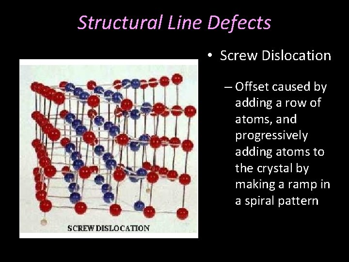 Structural Line Defects • Screw Dislocation – Offset caused by adding a row of