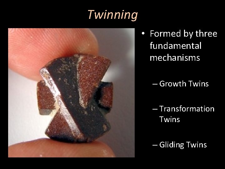 Twinning • Formed by three fundamental mechanisms – Growth Twins – Transformation Twins –