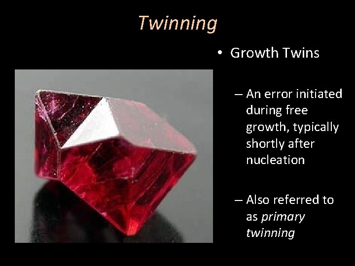 Twinning • Growth Twins – An error initiated during free growth, typically shortly after