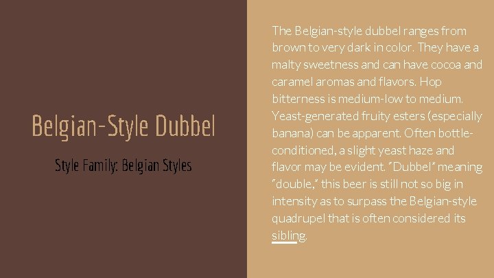 Belgian-Style Dubbel Style Family: Belgian Styles The Belgian-style dubbel ranges from brown to very