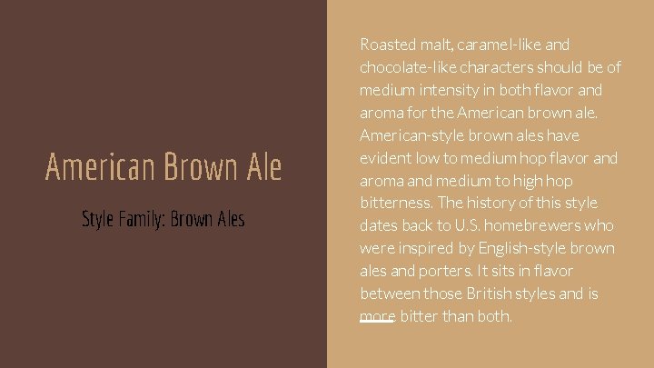 American Brown Ale Style Family: Brown Ales Roasted malt, caramel-like and chocolate-like characters should