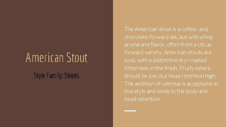 American Stout Style Family: Stouts The American stout is a coffee- and chocolate-forward ale,