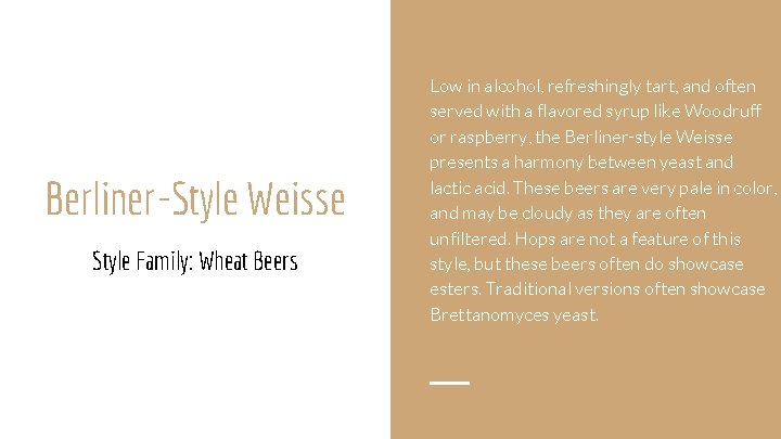 Berliner-Style Weisse Style Family: Wheat Beers Low in alcohol, refreshingly tart, and often served