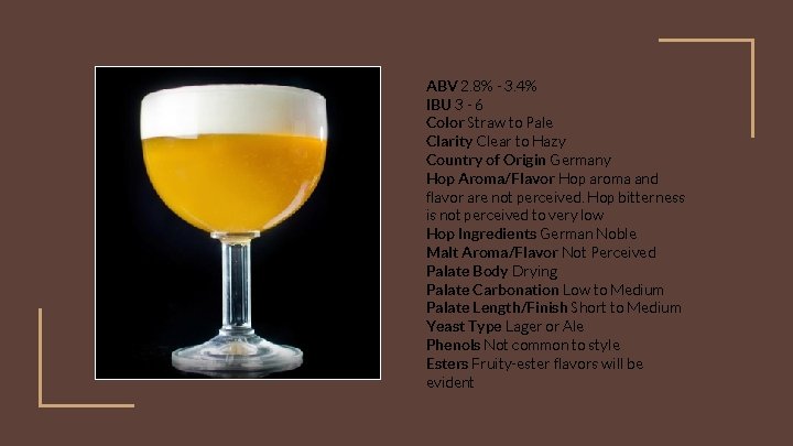 ABV 2. 8% - 3. 4% IBU 3 - 6 Color Straw to Pale
