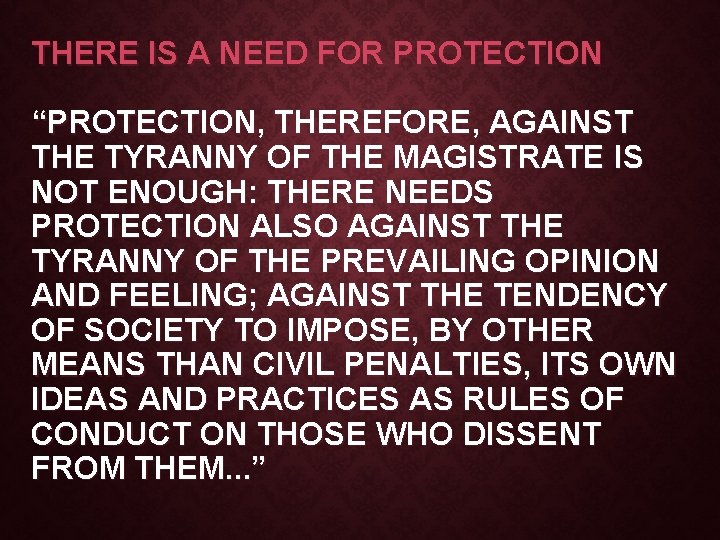 THERE IS A NEED FOR PROTECTION “PROTECTION, THEREFORE, AGAINST THE TYRANNY OF THE MAGISTRATE