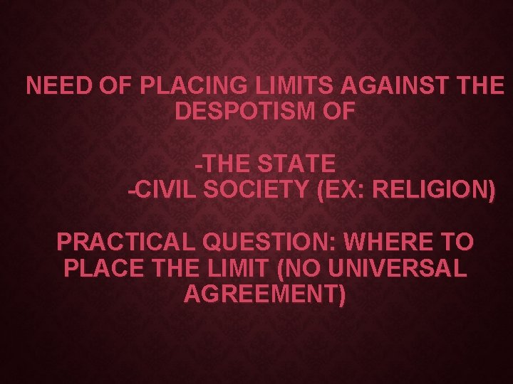 NEED OF PLACING LIMITS AGAINST THE DESPOTISM OF -THE STATE -CIVIL SOCIETY (EX: RELIGION)