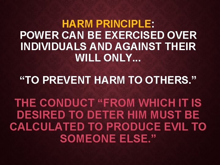 HARM PRINCIPLE: POWER CAN BE EXERCISED OVER INDIVIDUALS AND AGAINST THEIR WILL ONLY. .