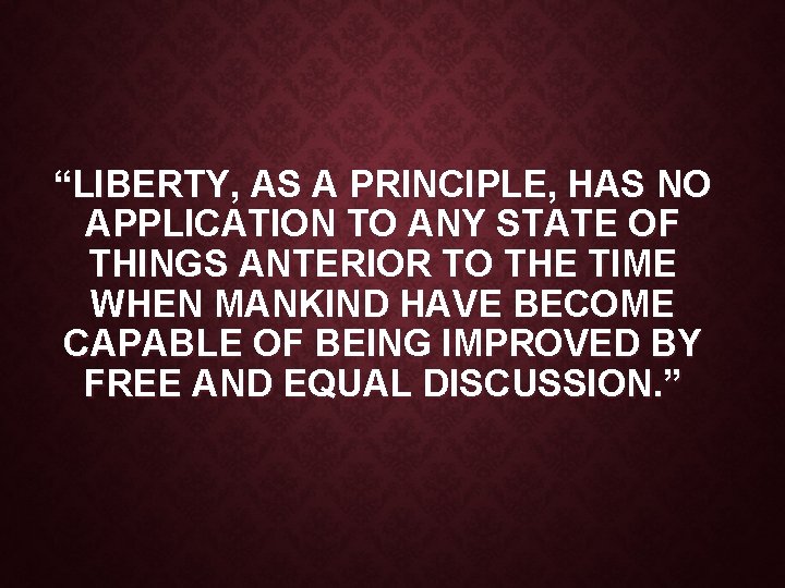 “LIBERTY, AS A PRINCIPLE, HAS NO APPLICATION TO ANY STATE OF THINGS ANTERIOR TO