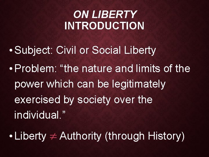 ON LIBERTY INTRODUCTION • Subject: Civil or Social Liberty • Problem: “the nature and