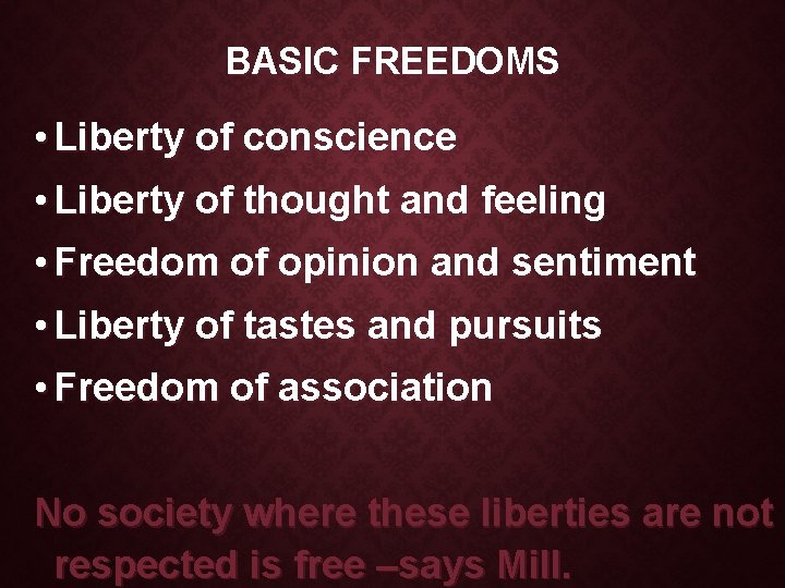 BASIC FREEDOMS • Liberty of conscience • Liberty of thought and feeling • Freedom