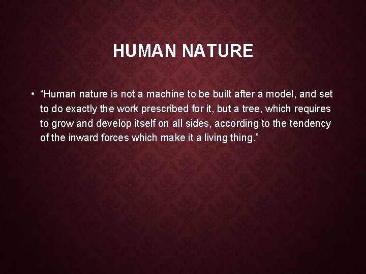 HUMAN NATURE • “Human nature is not a machine to be built after a