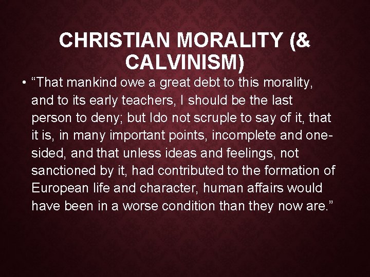 CHRISTIAN MORALITY (& CALVINISM) • “That mankind owe a great debt to this morality,