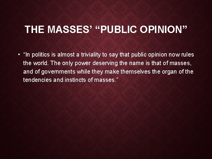 THE MASSES’ “PUBLIC OPINION” • “In politics is almost a triviality to say that