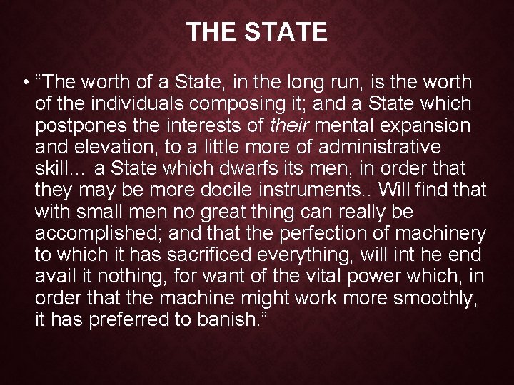 THE STATE • “The worth of a State, in the long run, is the