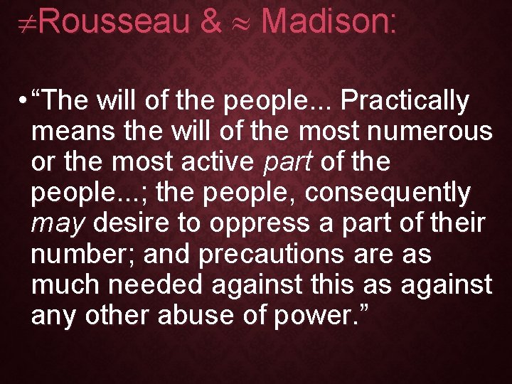  Rousseau & Madison: • “The will of the people. . . Practically means